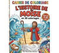 L'Histoire de Moïse à Colorier: 30 coloriages chrétiens pour enfants de 7 à 11 ans - une activité apaisante pour grandir dans la foi, en famille ou seul(e)