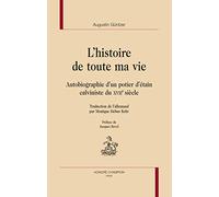 L'histoire de toute ma vie : Autobiographie d'un potier d'étain calviniste du XVIIe siècle