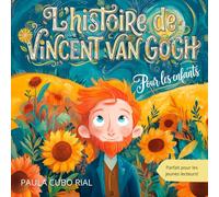L'histoire de Vincent Van Gogh pour les enfants: Vincent van Gogh pour enfants : biographie illustrée, histoire vraie d’un peintre célèbre, découverte de l’art et des grands artistes