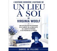 L'Histoire Derrière l'Histoire de Un lieu à soi de Virginia Woolf: Une exploration philosophique de la liberté, de la créativité, de l'identité féminine et du pouvoir de la pensée