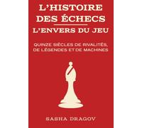 L'Histoire des échecs - L'envers du jeu: Quinze siècles de rivalités, de légendes et de machines - un livre de récits vrais sur le jeu d'échecs, à ... savoir jouer. Idée cadeau, culture générale.