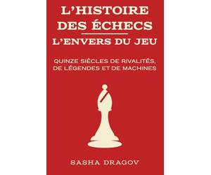L'Histoire des échecs - L'envers du jeu: Quinze siècles de rivalités, de légendes et de machines - un livre de récits vrais sur le jeu d'échecs, à ... savoir jouer. Idée cadeau, culture générale.