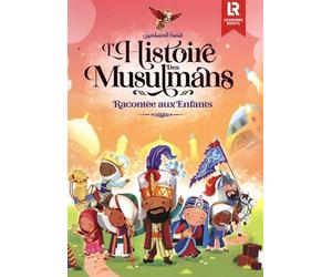 L'histoire des musulmans: Racontée aux enfants. Embarque pour 1400 ans d'aventure sur les traces de tes illustres prédécesseurs !