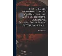 L'histoire Des Sévarambes, Peuples Qui Habitent Une Partie Du Troisième Continent, Communément Appelé La Terre Australe...