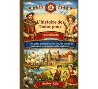 L'histoire des Tudor pour les enfants: Un guide amusant sur les rois, les reines, les châteaux et la vie dans la vieille Angleterre