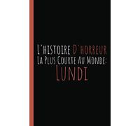 L'histoire D'horreur La Plus Courte Au Monde: Lundi: Idée de cadeau rigolo pour collègues de travail, patron ou famille...| Carnet De Notes 110 Pages ... Ligné Petit Format A5 | Cadeau drôle pour...