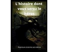 L'histoire dont vous serez le héros: Aventure à écrire soi-même