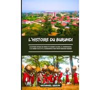 L'HISTOIRE DU BURUNDI: Du royaume antique des Mwami et du régime colonial à l'indépendance, à la guerre civile et à la renaissance d'une nation africaine moderne(French Edition)