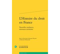 L'Histoire du droit en France Nouvelles tendances, nouveaux territoires - Bernard d' Alteroche - Classiques Garnier - broché - Etude