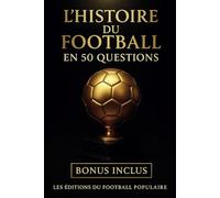 L'HISTOIRE DU FOOTBALL EN 50 QUESTIONS: Pour adulte et adolescent - Les légendes du football- Le cadeau idéal pour tous les fans de football- ... tout ce que vous devez savoir dans ce livre !