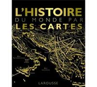 Collectif – L'histoire du monde par les cartes – Larousse