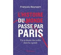 L'histoire du Monde passe par Paris: Vie et destin des exilés dans la capitale