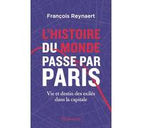 L'histoire du Monde passe par Paris: Vie et destin des exilés dans la capitale