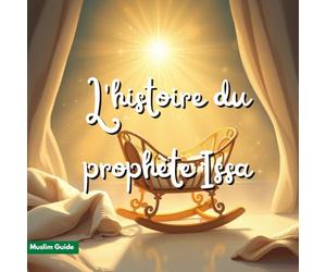 L'histoire du prophète Issa (Jésus): Le Miracle de la Naissance, Le Messager de la paix et de la vérité - Récits pour enfants