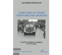 L'histoire du sport l'histoire des sportifs Le sportif, l'entraîneur, le dirigeant, 19e et 20e siècle - Jean-Michel Delaplace - L'harmattan - broché - Etude