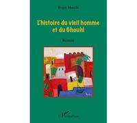 L'histoire du vieil homme et du Ghouhl - Roger Macchi - L'harmattan - broché - Roman