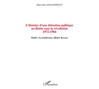 L'histoire d'une détention politique au Bénin sous la révolution 1972-1984 Motif : La ténébreuse affaire Kovacs - Marcellin Adjanohoun - L'harmattan - broché - Essai