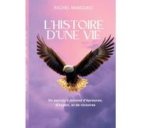 L'histoire d'une vie: Un parcours jalonné d'épreuves, d'espoir, et de victoires