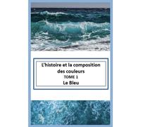 L'histoire Et La Composition Des Couleurs: Le Bleu