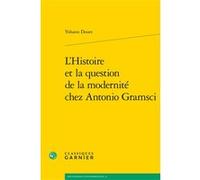 L'Histoire et la question de la modernité chez Antonio Gramsci Yohann Douet (Auteur), Jocelyn Benoist (Direction), Bruno Gnassounou (Direction)