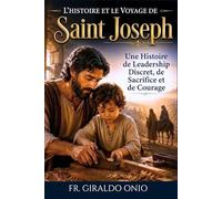 L'histoire et le Voyage de Saint Joseph: Une Histoire de Leadership Discret, de Sacrifice et de Courage