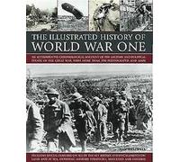 L'histoire illustrée de la Première Guerre mondiale : un récit chronologique faisant autorité sur les événements militaires et politiques de la Grande Guerre, avec plus de 100 pages d'information