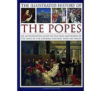 L'histoire illustrée des papes : Un guide qui fait autorité sur la vie et l'œuvre des papes de l'Église catholique, avec 450 images