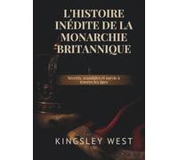 L'HISTOIRE INÉDITE DE LA MONARCHIE BRITANNIQUE: Secrets, scandales et survie à travers les âges