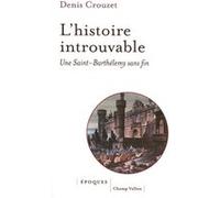 L'histoire introuvable - Une Saint-Barthélemy sans fin Denis Crouzet (Auteur)
