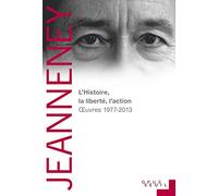 L'Histoire, la liberté, l'action: Oeuvres 1977-2013
