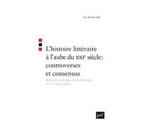 L'histoire littéraire à l'aube du XXIe siècle : controverses et consensus Actes du colloque de Strasbourg (12-17 mai 2003) - Luc Fraisse - Puf - broché - Etude