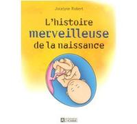 L'histoire merveilleuse de la naissance Jocelyne Robert (Auteur), François Daxhelet (Illustration)