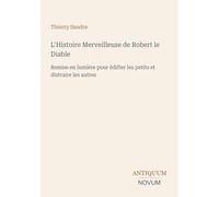 L'Histoire Merveilleuse de Robert le Diable: Remise en lumière pour édifier les petits et distraire les autres