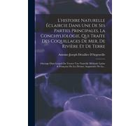 L'histoire Naturelle Éclaircie Dans Une De Ses Parties Principales, La Conchyliologie, Qui Traite Des Coquillages De Mer, De Rivière Et De Terre: Ouvr