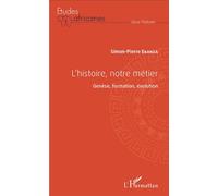 L'histoire, notre métier Genèse, formation, évolution - Simon-Pierre Ekanza - L'harmattan - broché - Essai