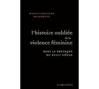 L'Histoire oubliée de la violence féminine: Dans la Bretagne du XVIIIe siècle