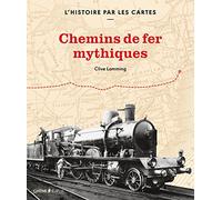 L'histoire par les cartes : chemins de fer mythiques