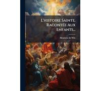 L'histoire Sainte. RacontÃ(c)e Aux Enfants...