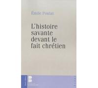 L'histoire savante devant le fait chretien Emile Poulat (Auteur)