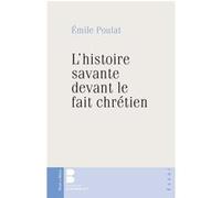 L'histoire savante devant le fait chretien Emile Poulat (Auteur)
