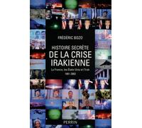 L'histoire secràte de la crise irakienne La France, les Etats-Unis et l'Irak, 1991-2003 - Frédéric Bozo - Perrin - broché - Essai