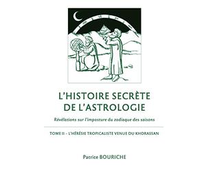 L'Histoire secrète de l'astrologie: Révélations sur l'imposture du zodiaque des saisons - Tome 2 - L'Hérésie tropicaliste venue du Khorassan