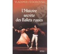 L'histoire Secrète Des Ballets Russes - De Diaghilev À Picasso, De Cocteau À Stravinsky Et Noureev