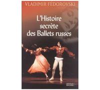 L'histoire Secrète Des Ballets Russes - De Diaghilev À Picasso, De Cocteau À Stravinsky Et Noureev