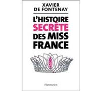 Xavier de Fontenay – L'Histoire secrète des Miss France – Essai – Broché – Flammarion