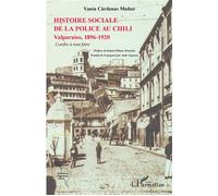 L'histoire sociale de la police au Chili Valparaiso, 1896-1920 - L'ordre à tout faire - Vania Cárdenas Muñoz - L'harmattan - broché - Etude
