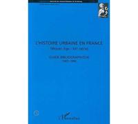 Histoire Urbaine En France (Moyen-Age-Xxeme Siecle). Guide Bibliographique 1965-1996