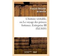 L'histoire véritable, ou Le voyage des princes fortunez. Entreprise III (Éd.1610) - François Béroalde De Verville - Hachette Bnf - broché - Livre