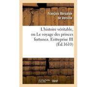 L'histoire Véritable, Ou Le Voyage Des Princes Fortunez - Entreprise Iii (Éd.1610)