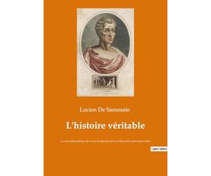 L'histoire véritable: un conte philosophique de Lucien de Samosate écrit au IIème siècle après Jésus Christ